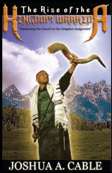 The Rise Of The Kingdom Warrior: Awakening The Church To Her Kingdom Assignment