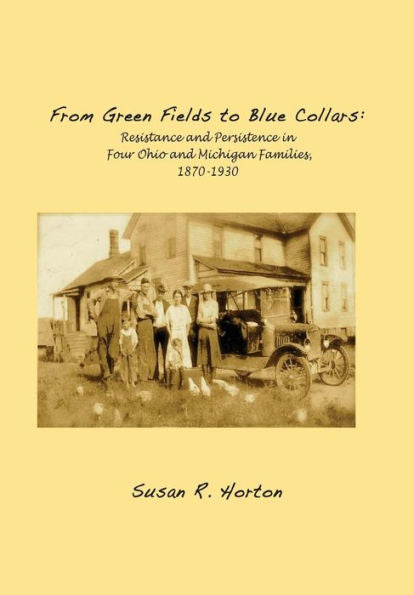 From Green Fields To Blue Collars: Resistance And Persistence In Four Ohio And Michigan Families, 1870-1930