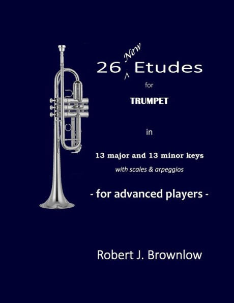 26 New Etudes For Trumpet: In 13 Major And 13 Minor Keys With Scales & Arpeggios