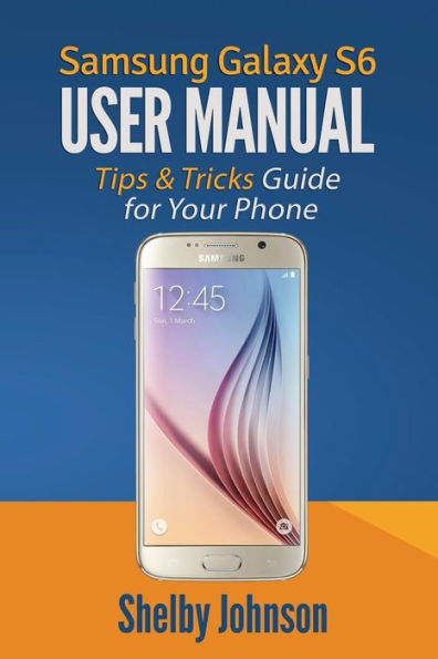 Samsung Galaxy S6 User Manual: Tips & Tricks Guide For Your Phone!