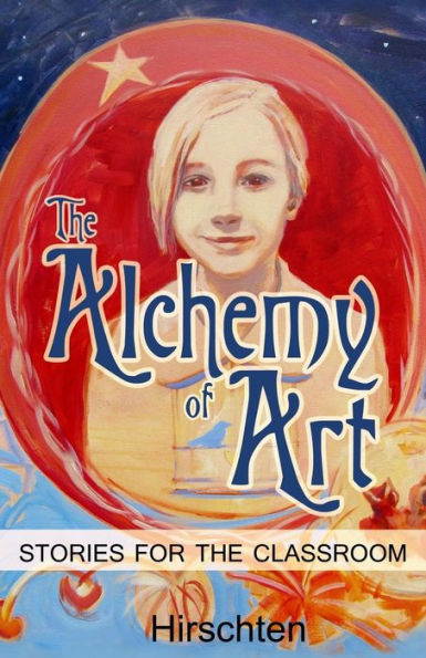 The Alchemy Of Art: Stories For The Classroom