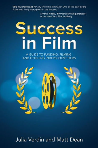 Success In Film: A Guide To Funding, Filming And Finishing Independent Films