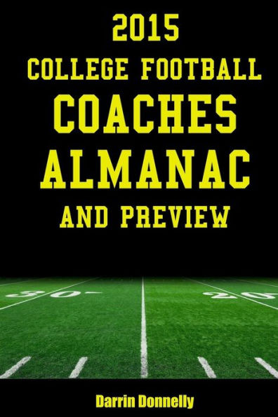 2015 College Football Coaches Almanac And Preview: The Ultimate Guide To College Football Coaches And Their Teams For 2015