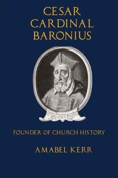 Cesar Cardinal Baronius: Founder Of Church History