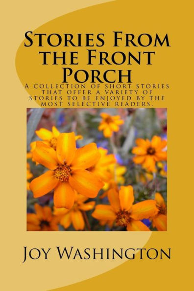 Stories From The Front Porch: A Collection Of Short Stories That Offer A Variety Of Stories To Be Enjoyed By The Most Selective Readers.
