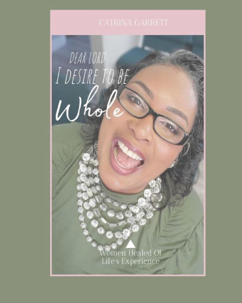 Dear Lord, I Desire To Be Whole Women Healed Of Life Experiences