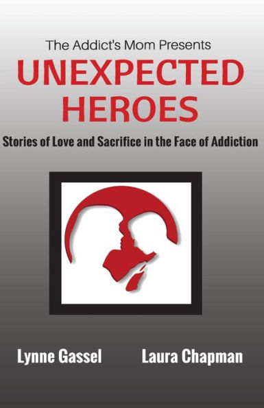 The Addict's Mom Presents Unexpected Heroes: Stories Of Love And Sacrifice In The Face Of Addiction