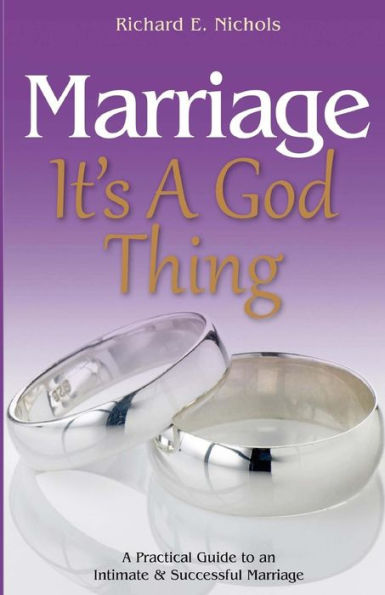 Marriage It's A God Thing: A Practical Guide To An Intimate And Successful Marriage