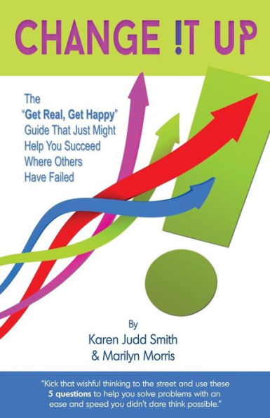 Change It Up: The "Get Real, Get Happy" Guide That Just Might Help You Succeed Where Others Have Failed