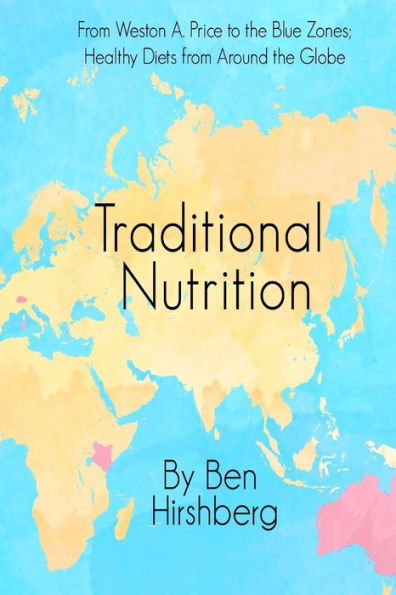 Traditional Nutrition: From Weston A. Price To The Blue Zones; Healthy Diets From Around The Globe