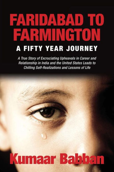 Faridabad To Farmington - A Fifty Year Journey: A True Story Of Excruciating Upheavals In Career And Relationship In India And The United States Leads To Chilling Self-Realizations And Lessons Of Life