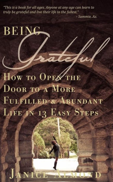 Being Grateful: How To Open The Door To A More Fulfilled & Abundant Life In 13 Easy Steps (The Being Grateful Series)