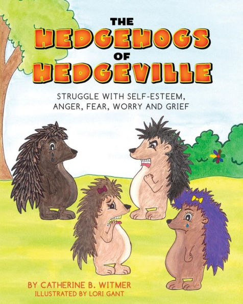 The Hedgehogs Of Hedgeville: Struggle With Self-Esteem, Anger, Fear, Worry And Grief