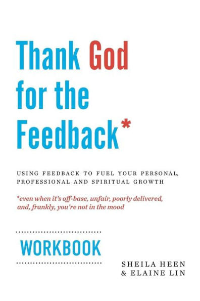Thank God For The Feedback: Using Feedback To Fuel Your Personal, Professional And Spiritual Growth