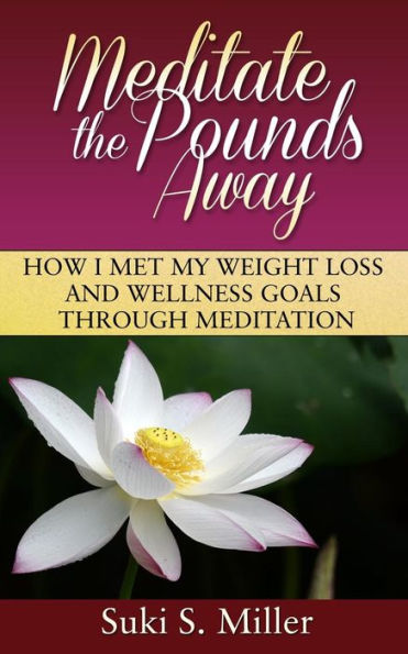 Meditate The Pounds Away: How I Met My Weight Loss And Wellness Goals Through Meditation