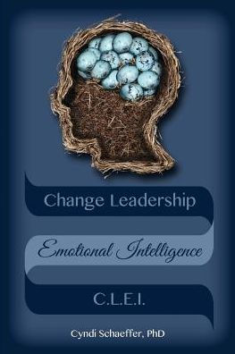 Change Leadership Emotional Intelligence (Clei): Using Change Strategies That Work!