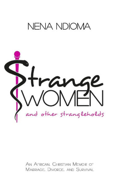 Strange Women And Other Strangleholds: An African, Christian Memoir Of Marriage, Divorce, And Survival