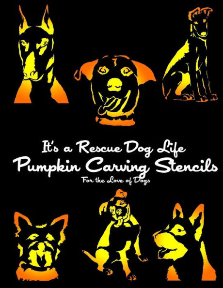 It's A Rescue Dog Life Pumpkin Carving Stencils: For The Love Of Dogs (Dog Pumpkin Carving Stencils)