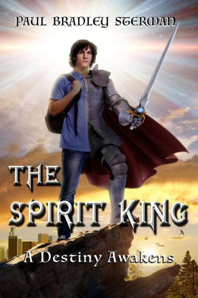 The Spirit King (A Coming Of Age Story Of Adventure, Fantasy, Dreams, Sword And Sorcery, Spirituality, Fantasy And Adventure): A Destiny Awakens