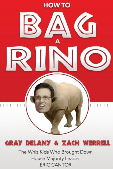 How To Bag A Rino: The Whiz Kids Who Brought Down House Majority Leader Eric Cantor (The Calamo Press)