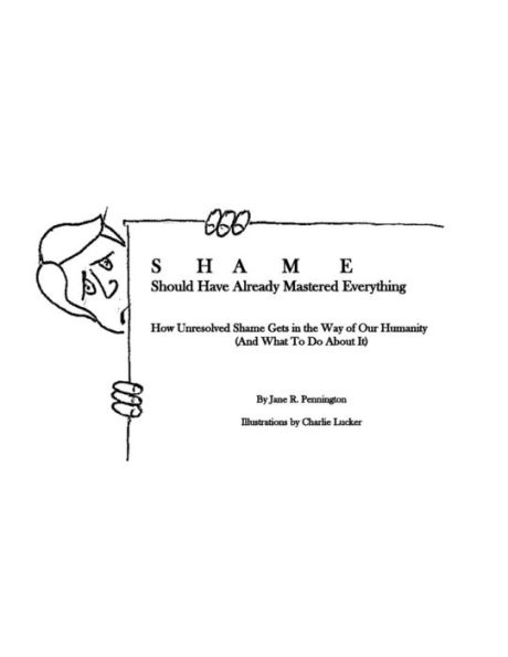 Shame: Should Have Already Mastered Everything: How Unresolved Shame Gets In The Way Of Our Humanity (And What To Do About It)