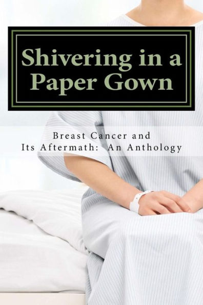 Shivering In A Paper Gown: Breast Cancer And Its Aftermath: An Anthology