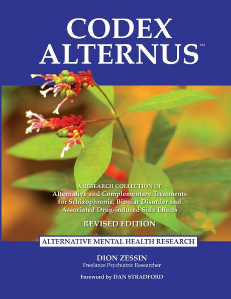 Codex Alternus: A Research Collection Of Alternative And Complementary Treatments For Schizophrenia, Bipolar Disorder And Associated Drug-Induced Side Effects (Revised Edition)