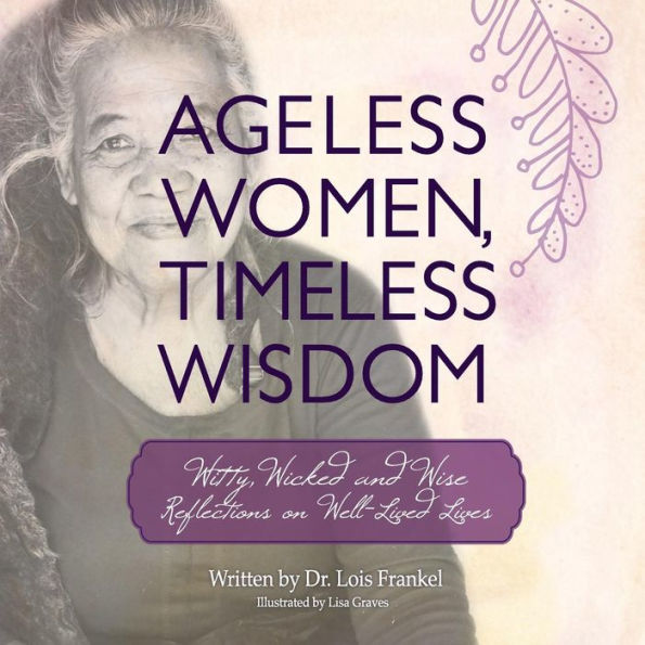 Ageless Women, Timeless Wisdom: Witty, Wicked And Wise Reflections On Well-Lived Lives