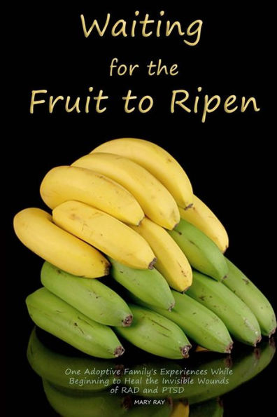Waiting For The Fruit To Ripen: One Adoptive Family's Experience With Beginning To Heal The Invisible Wounds Of Rad And Ptsd