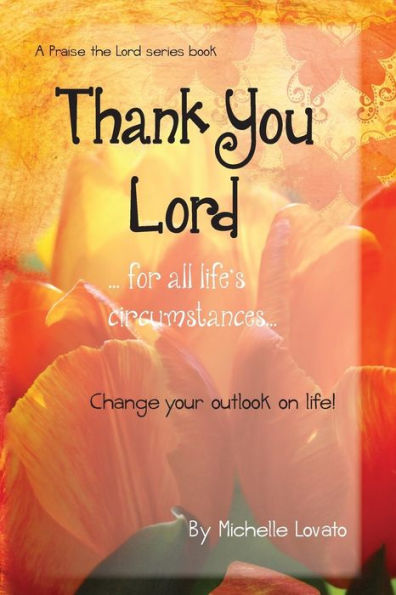 Thank You Lord...For All Of Life's Circumstances...: Change Your Outlook On Life In 2 Months