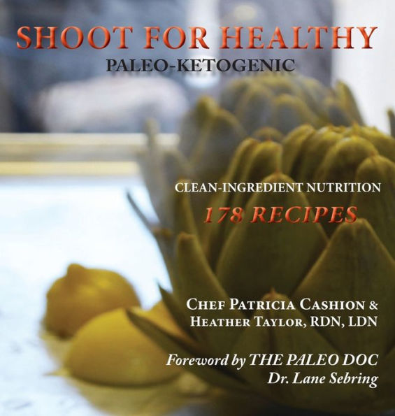 Shoot For Healthy: Clean-Ingredient Nutrition, Paleo-Ketogenic