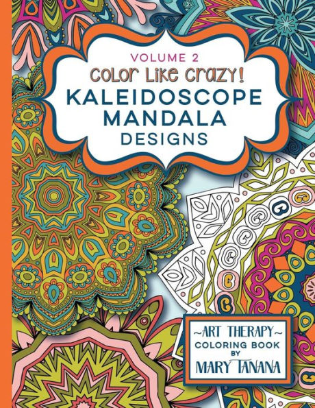 Color Like Crazy Kaleidoscope Mandala Designs Volume 2: A Fantastic Coloring Book For All Ages Featuring A Range Of Designs To Keep You Entertained ... For Hours. (Groovity Coloring Book Series)