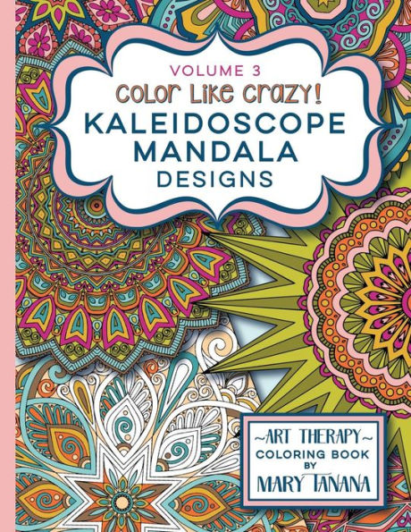 Color Like Crazy Kaleidoscope Mandala Designs Volume 3: An Awesome Coloring Book Designed To Keep You Stress Free For Hours. (Groovity Coloring Book Series)