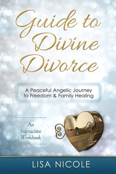 Guide To Divine Divorce: A Peaceful Angelic Journey To Freedom & Family Healing