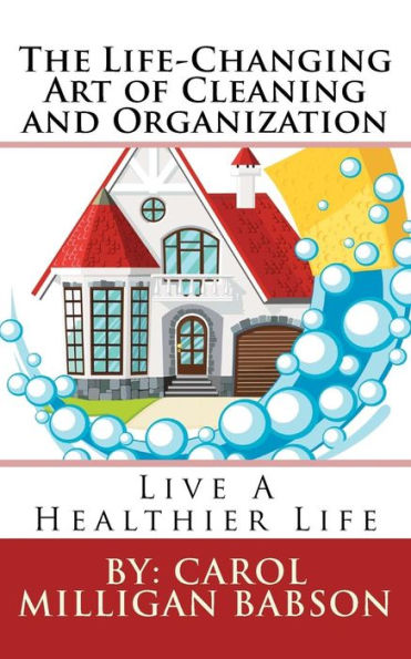 The Life-Changing Art Of Cleaning And Organization: Live A Healthier Life