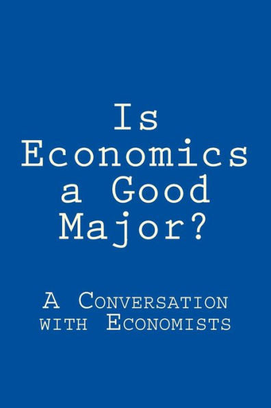 Is Economics A Good Major?: A Conversation With Real Economists (Disciplinary Landscape)