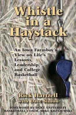 Whistle In A Haystack: An Iowa Farmboy's View On Life's Lessons, Leadership And College Basketball