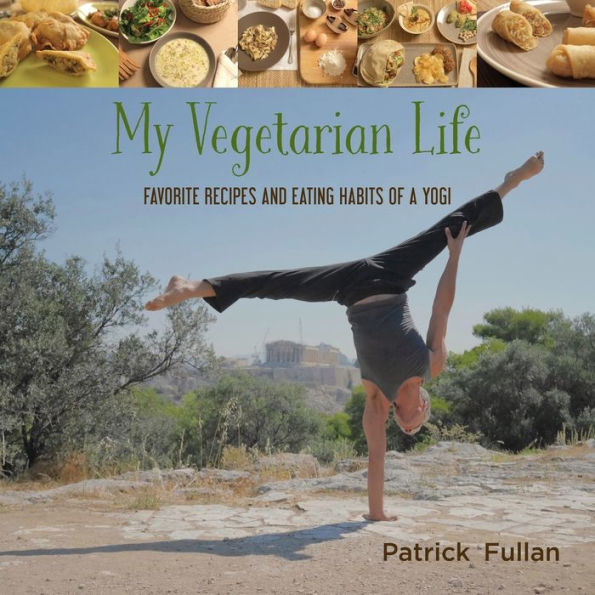 My Vegetarian Life: Favorite Recipes And Eating Habits Of A Yogi