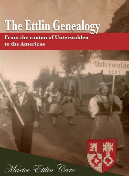 The Ettlin Genealogy: From The Canton Of Unterwalden To The Americas