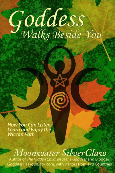 Goddess Walks Beside You: How You Can Listen, Learn And Enjoy The Wiccan Path