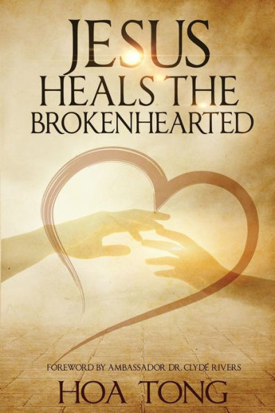 Jesus Heals The Brokenhearted: Overcoming Heartache With Biblical Principles