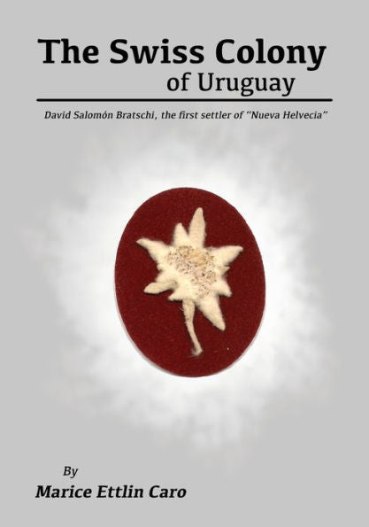 The Swiss Colony Of Uruguay: David Salomón Bratschi, The First Settler Of Nueva Helvecia