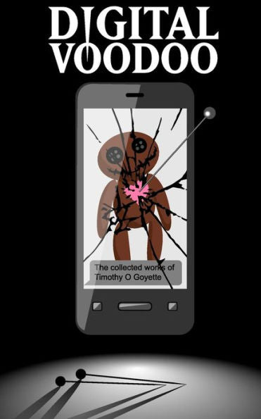 Digital Voodoo: The Collected Works Of Timothy O. Goyette