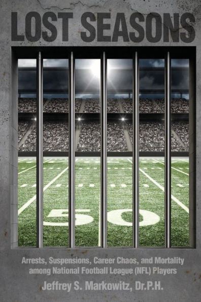 Lost Seasons: Arrests, Suspensions,Career Chaos, And Mortality Among National Football League (Nfl) Players