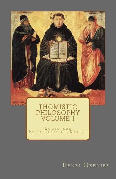 Thomistic Philosophy - Volume I: Logic And Philosophy Of Nature