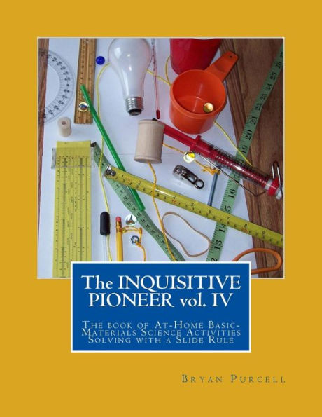The Inquisitive Pioneer Vol. Iv: The Book Of At-Home Basic-Materials Science Activities Solving With A Slide Rule