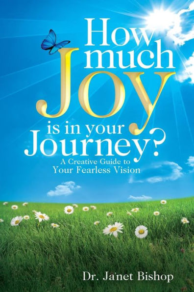 How Much Joy Is In Your Journey?: A Creative Guide To Your Fearless Vision