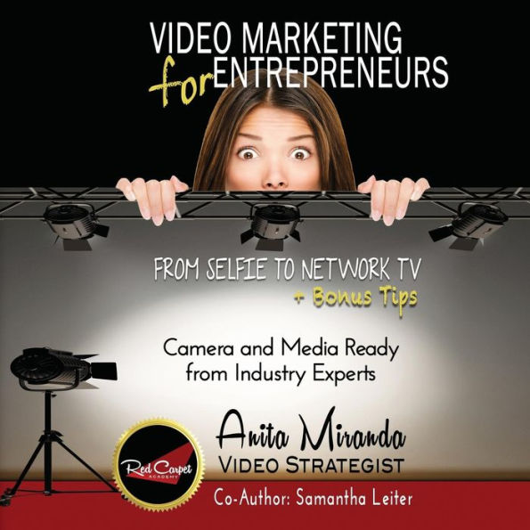 Video Marketing For Entrepreneurs: From Selfie To Network Tv + Bonus Tips (Color Version)