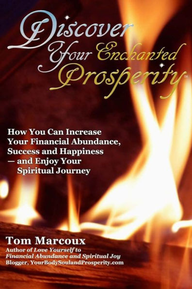 Discover Your Enchanted Prosperity: How You Can Increase Your Financial Abundance, Success And Happiness — And Enjoy Your Spiritual Journey