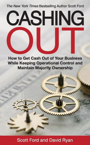 Cashing Out: How To Get Cash Out Of Your Business While Keeping Operational Control And Maintain Majority Ownership